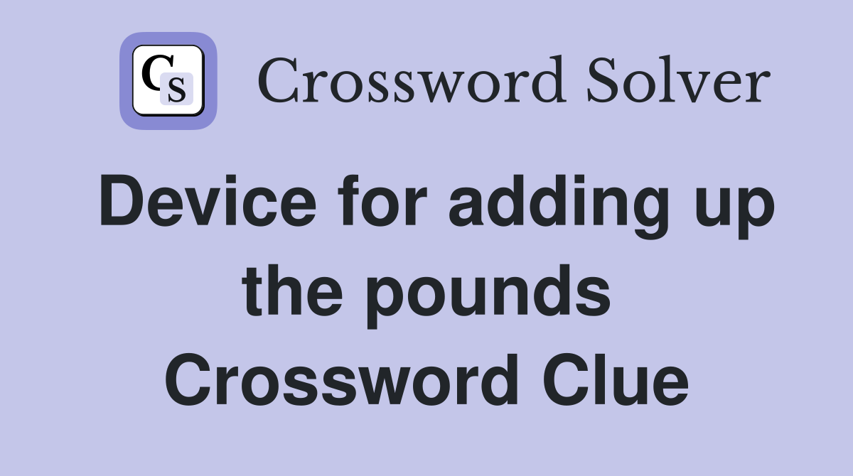 Device for adding up the pounds Crossword Clue
