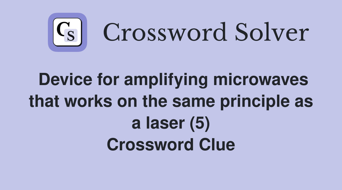 Device for amplifying microwaves that works on the same principle as a laser (5) Crossword Clue
