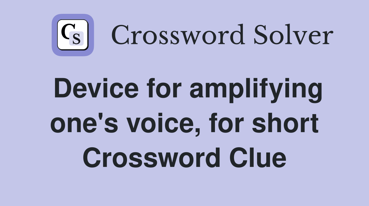 Device for amplifying one's voice, for short Crossword Clue