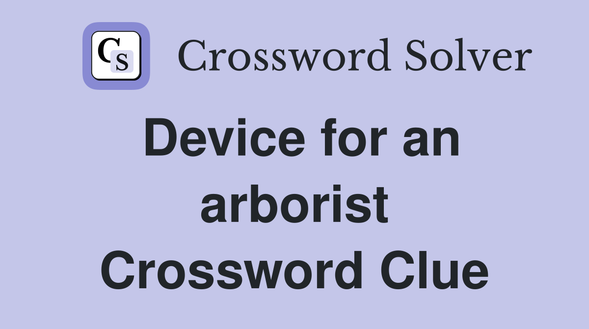 Device for an arborist Crossword Clue