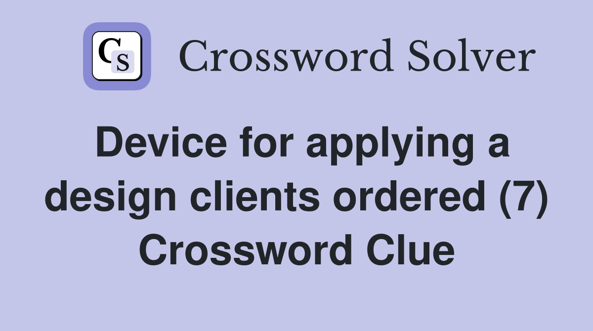 Device for applying a design clients ordered (7) Crossword Clue