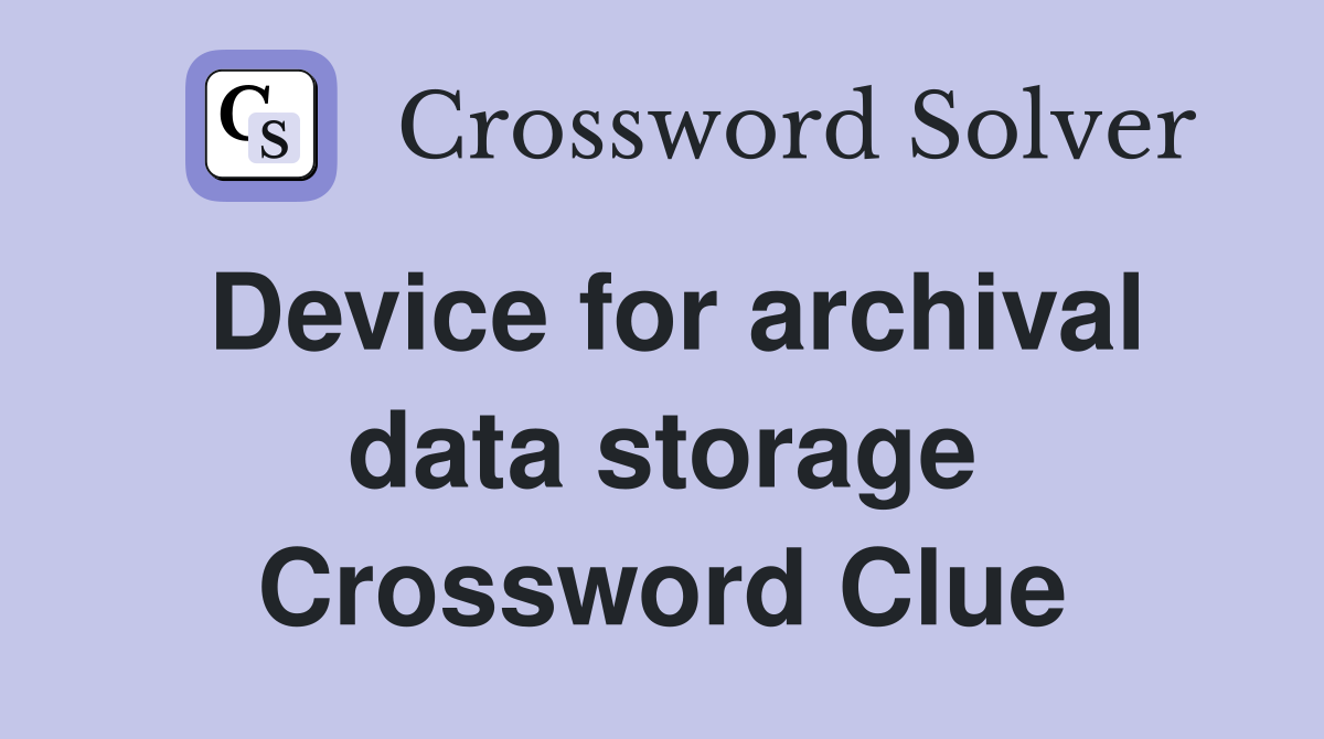 Device for archival data storage Crossword Clue