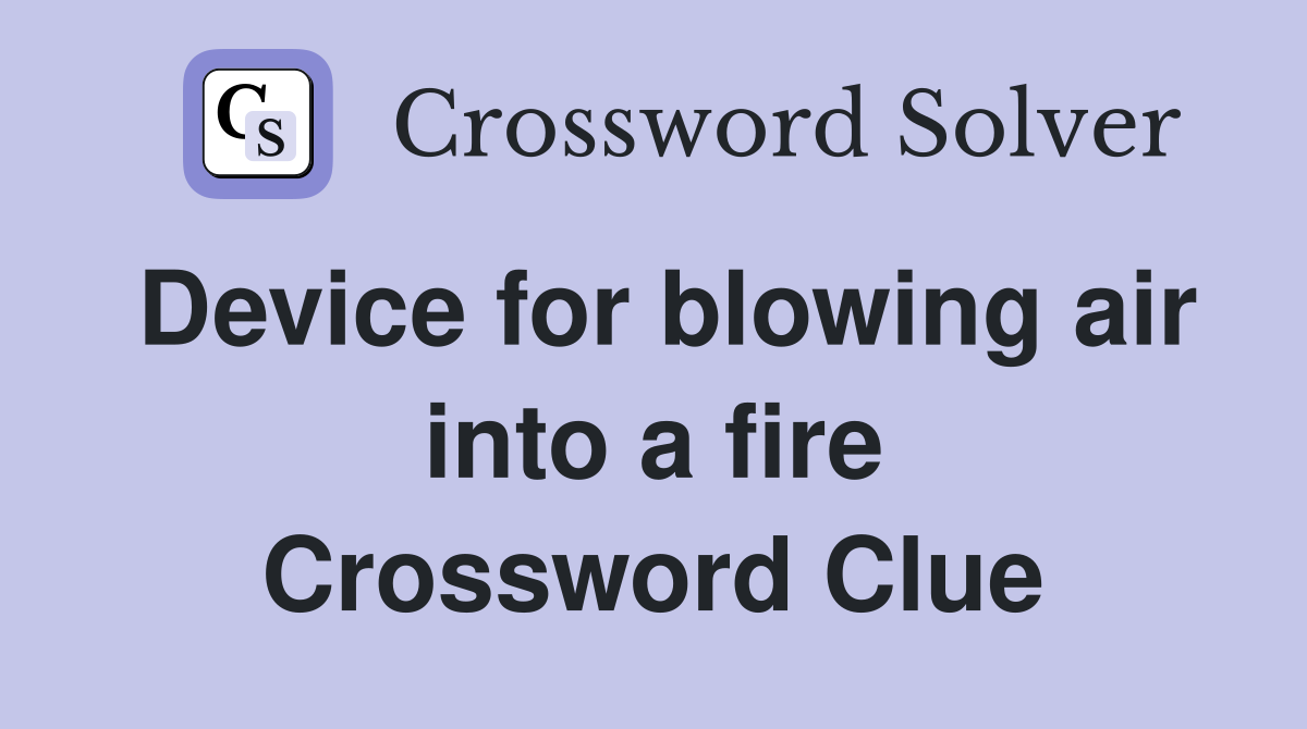 Device for blowing air into a fire Crossword Clue