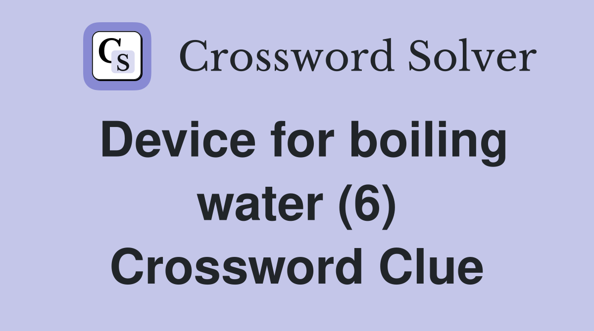 Device for boiling water (6) Crossword Clue