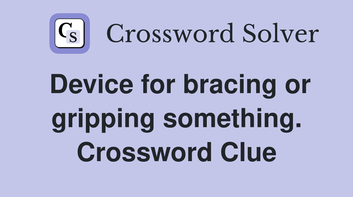 Device for bracing or gripping something. Crossword Clue