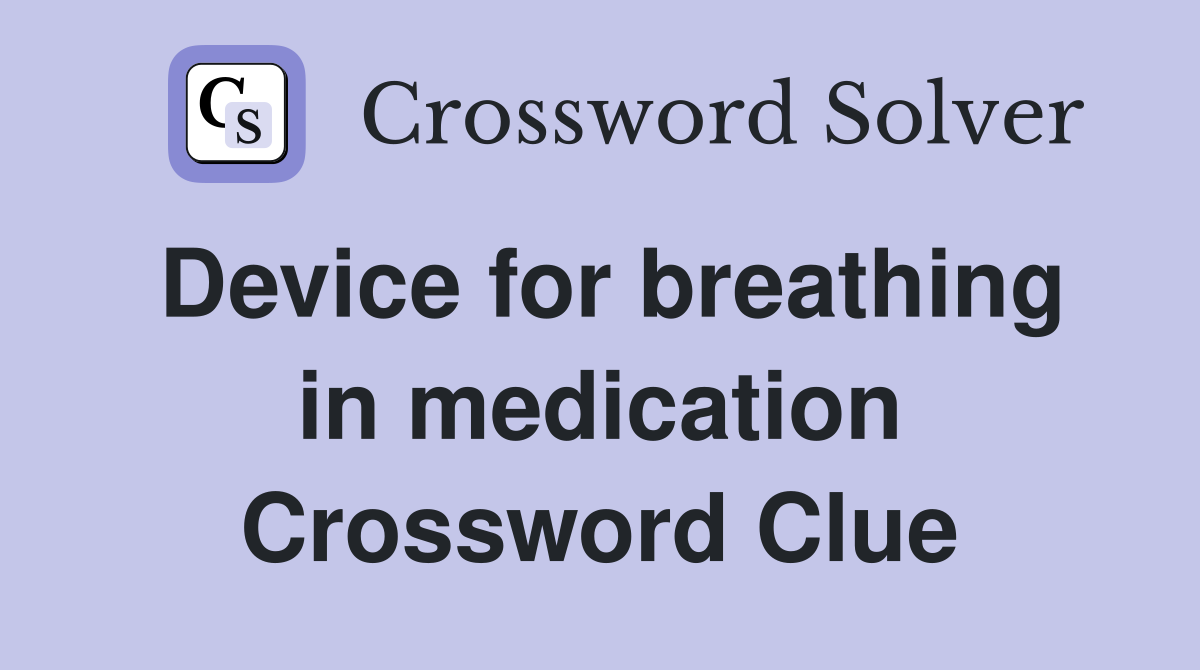 Device for breathing in medication Crossword Clue