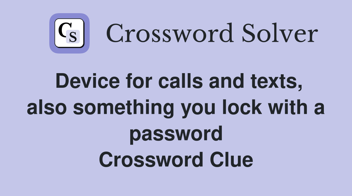 Device for calls and texts, also something you lock with a password Crossword Clue