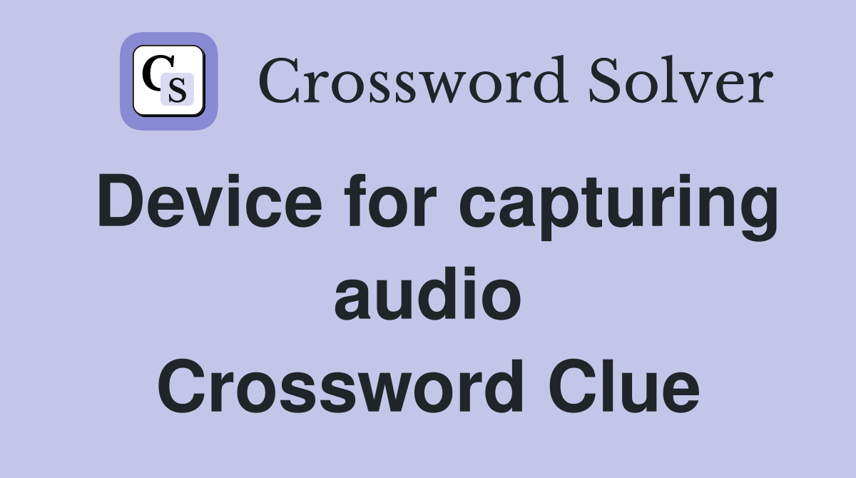 Device for capturing audio Crossword Clue