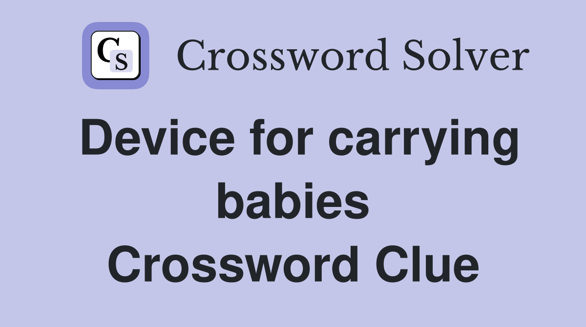 Device for carrying babies Crossword Clue