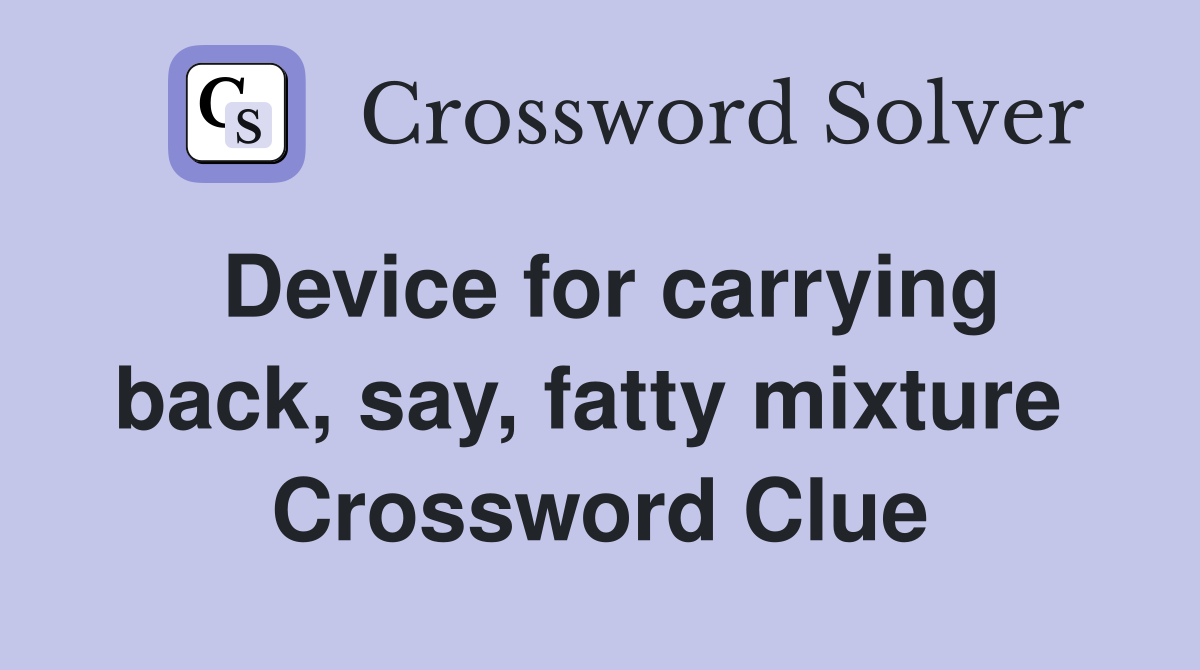 Device for carrying back, say, fatty mixture  Crossword Clue