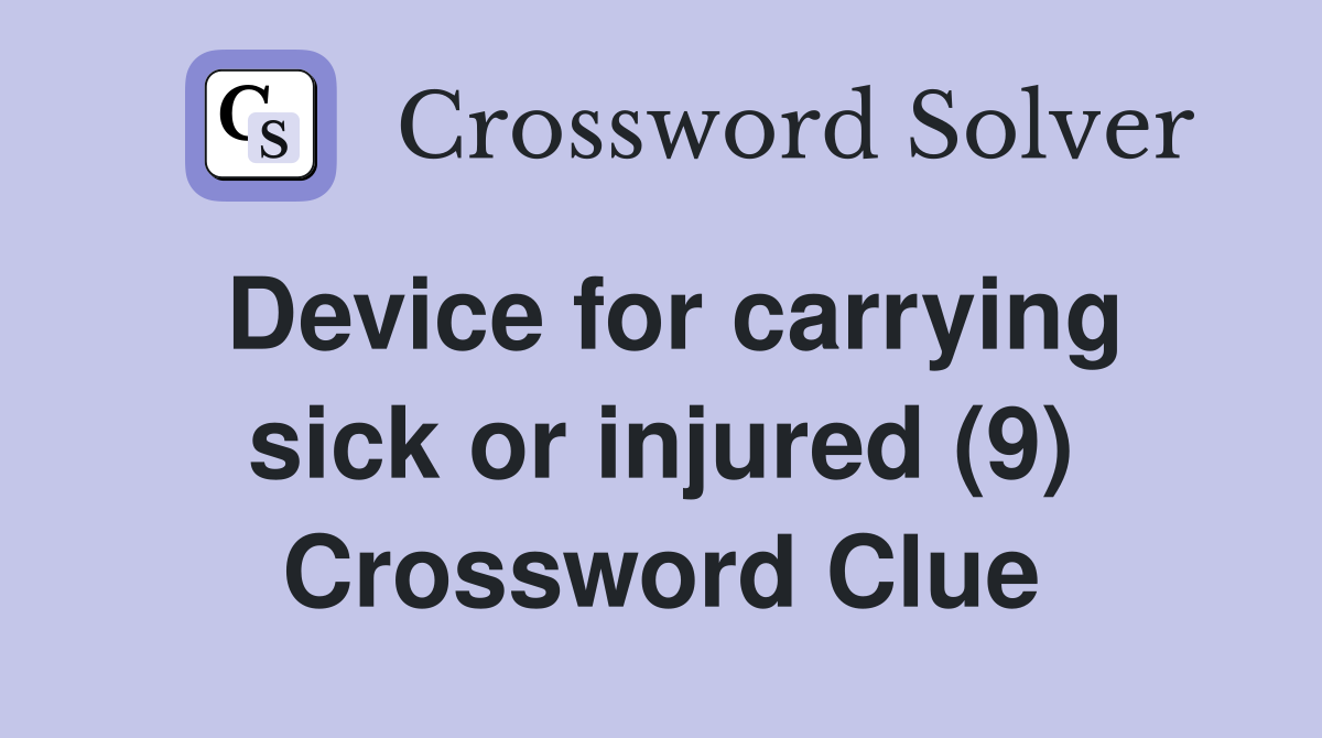 Device for carrying sick or injured (9) Crossword Clue