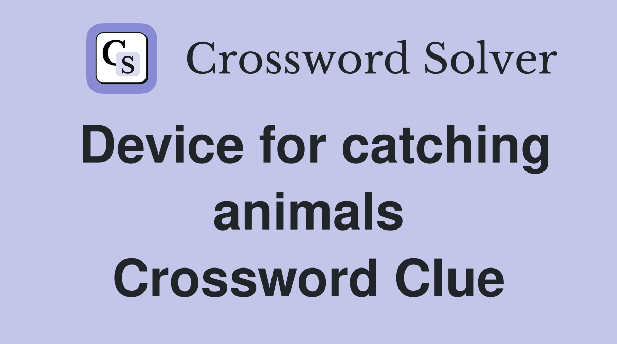 Device for catching animals Crossword Clue