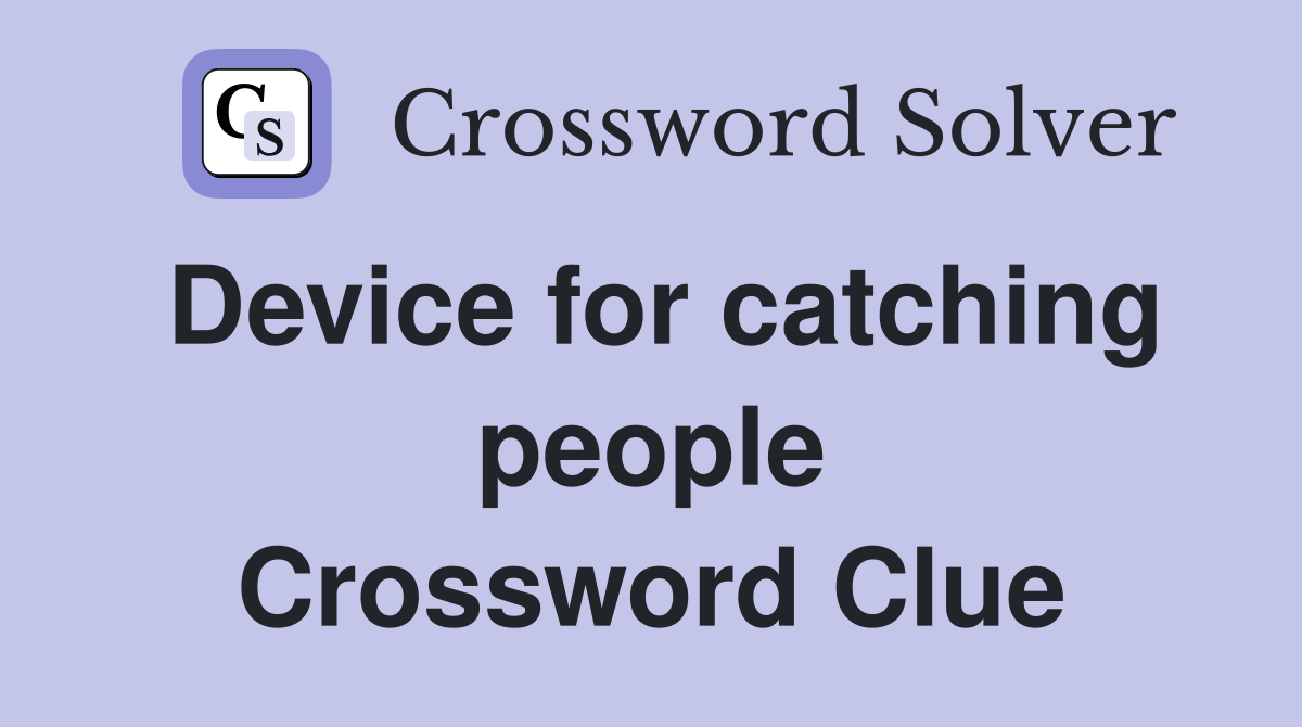 Device for catching people Crossword Clue