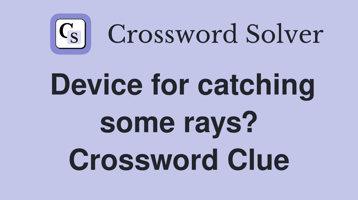 Device for catching some rays? Crossword Clue