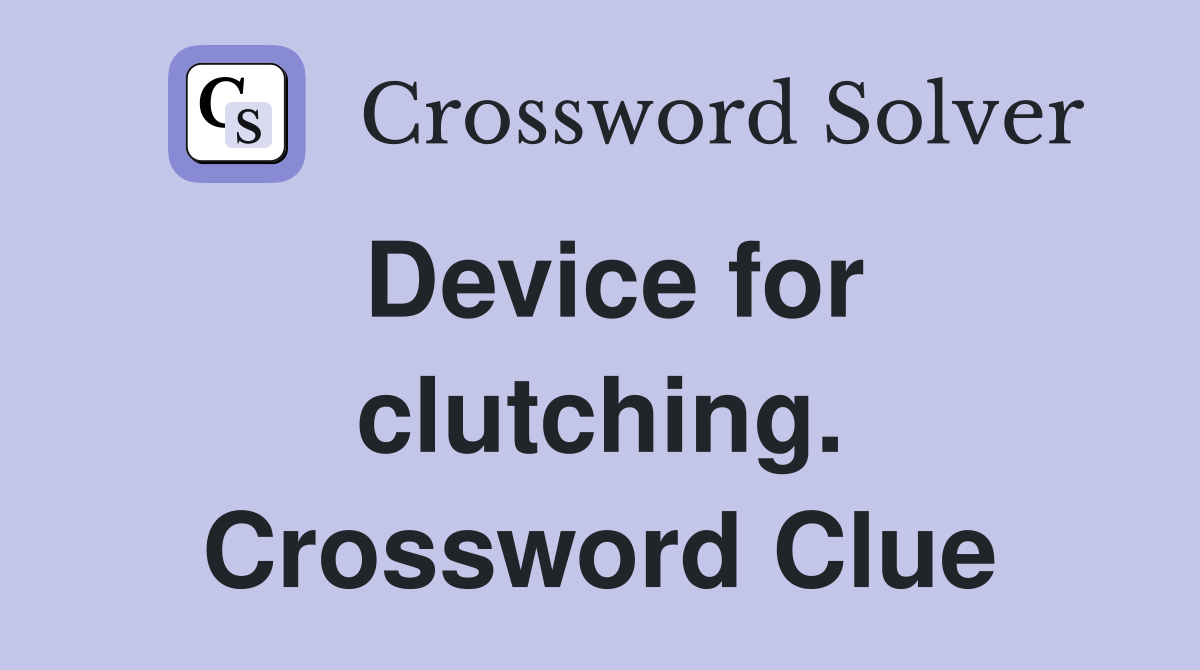 Device for clutching. Crossword Clue