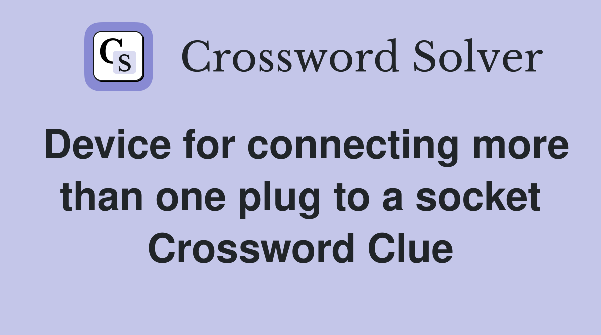 Device for connecting more than one plug to a socket Crossword Clue