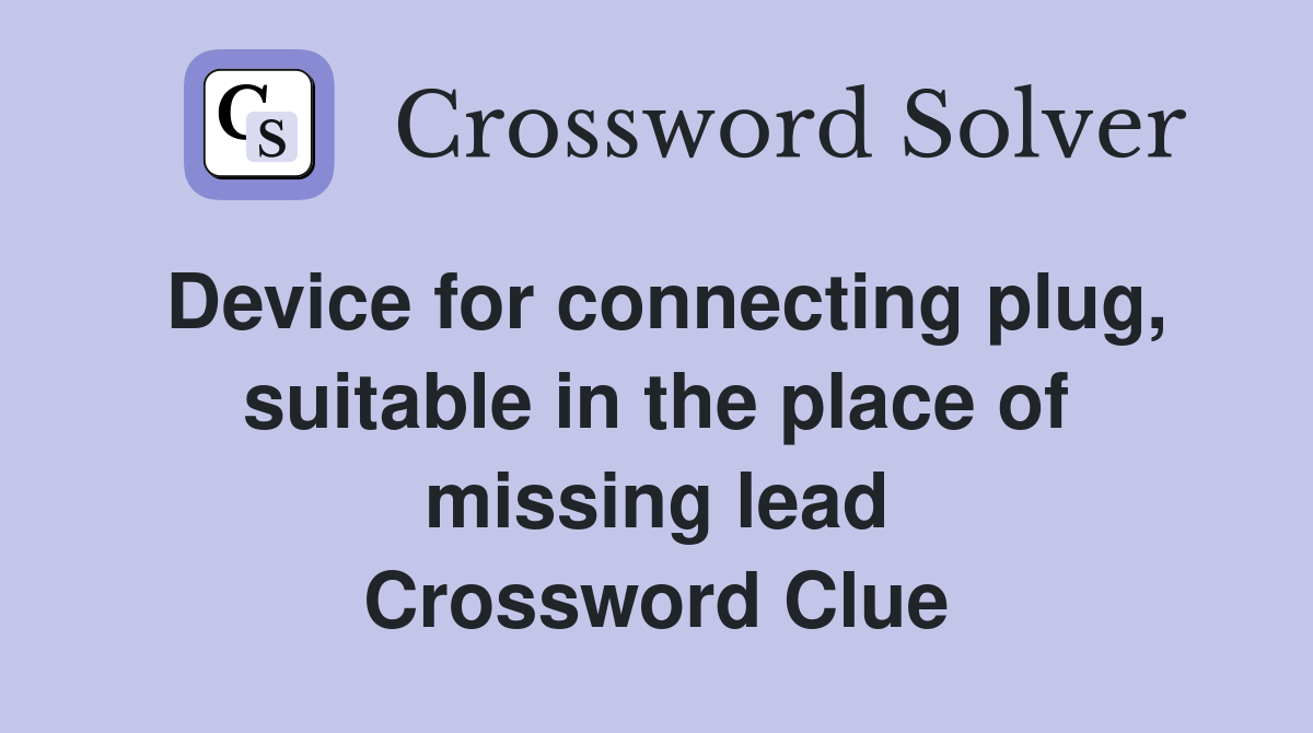 Device for connecting plug, suitable in the place of missing lead Crossword Clue