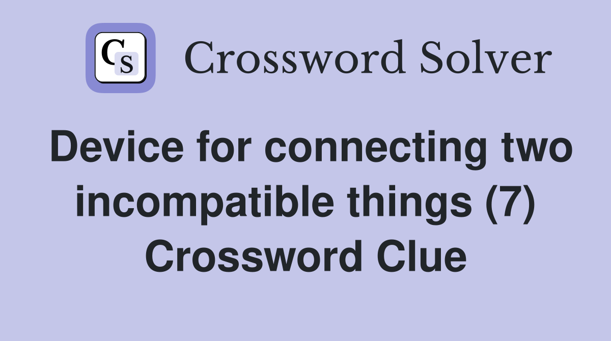 Device for connecting two incompatible things (7) Crossword Clue