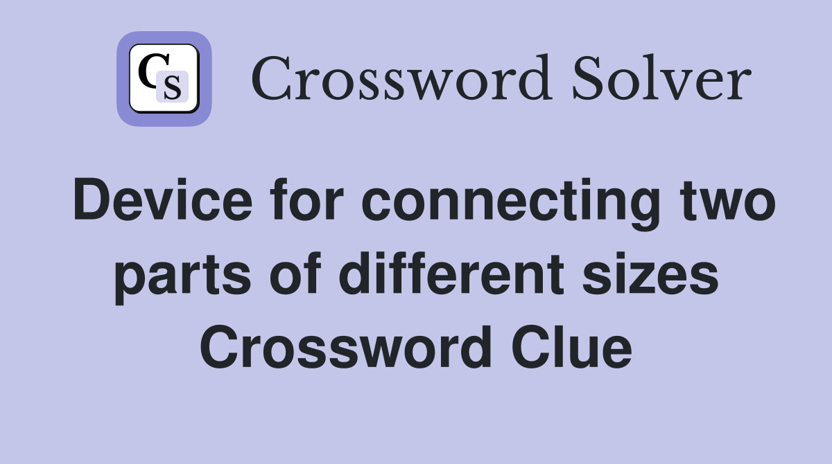 Device for connecting two parts of different sizes Crossword Clue