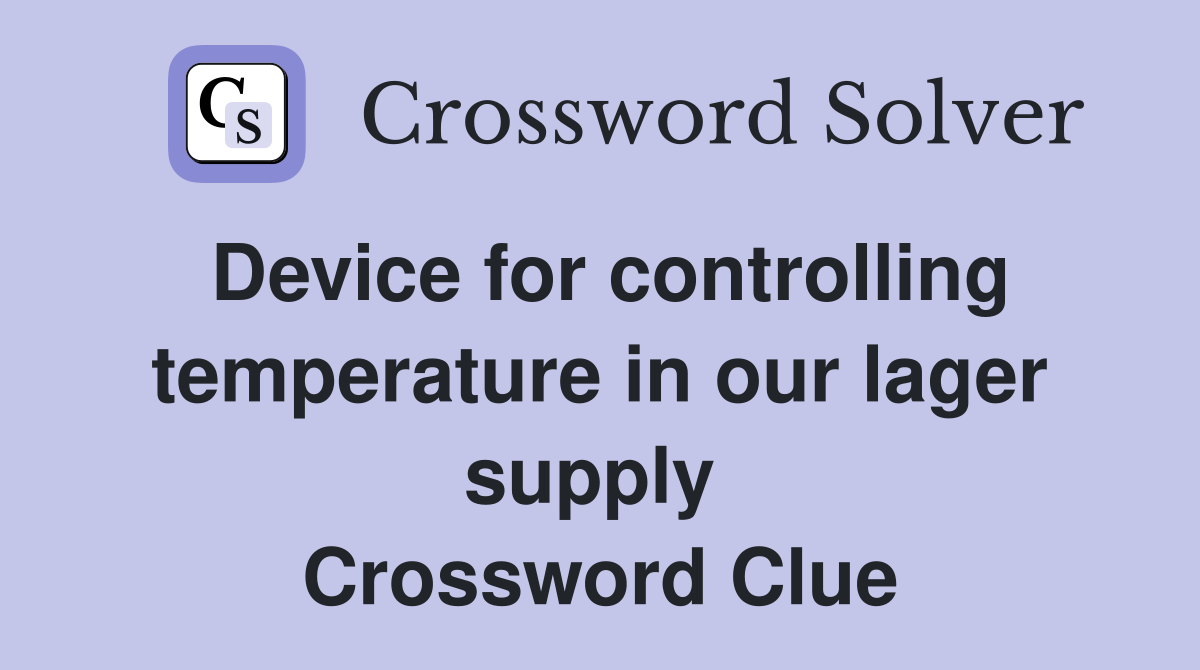Device for controlling temperature in our lager supply  Crossword Clue