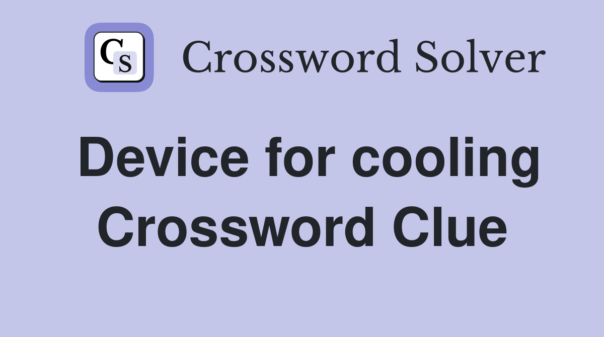 Device for cooling Crossword Clue