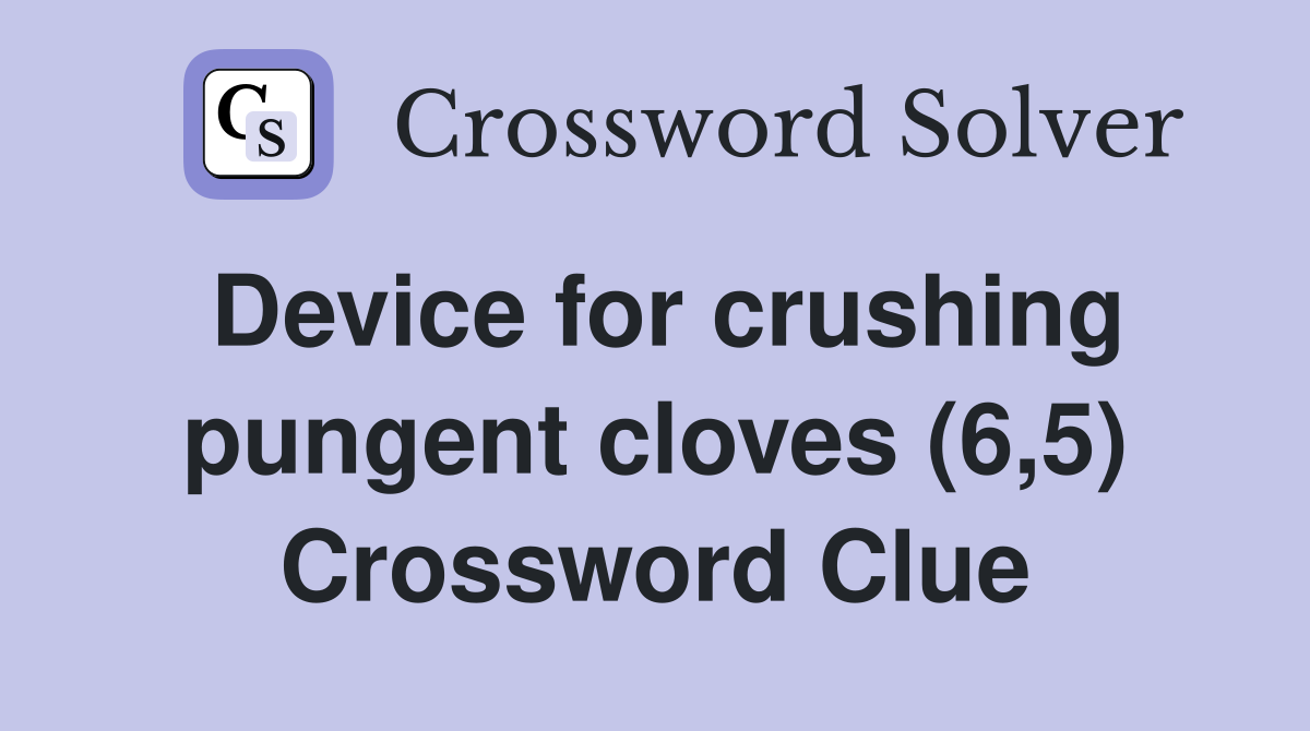 Device for crushing pungent cloves (6,5) Crossword Clue