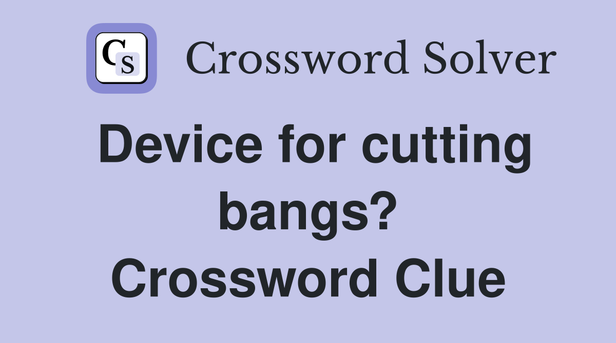Device for cutting bangs? Crossword Clue