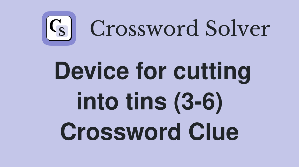 Device for cutting into tins (3-6) Crossword Clue