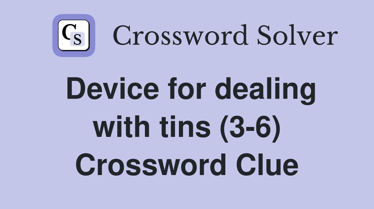 Device for dealing with tins (3-6) Crossword Clue