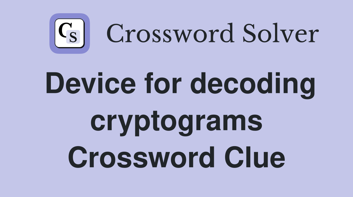 Device for decoding cryptograms Crossword Clue