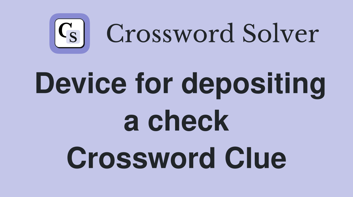 Device for depositing a check Crossword Clue