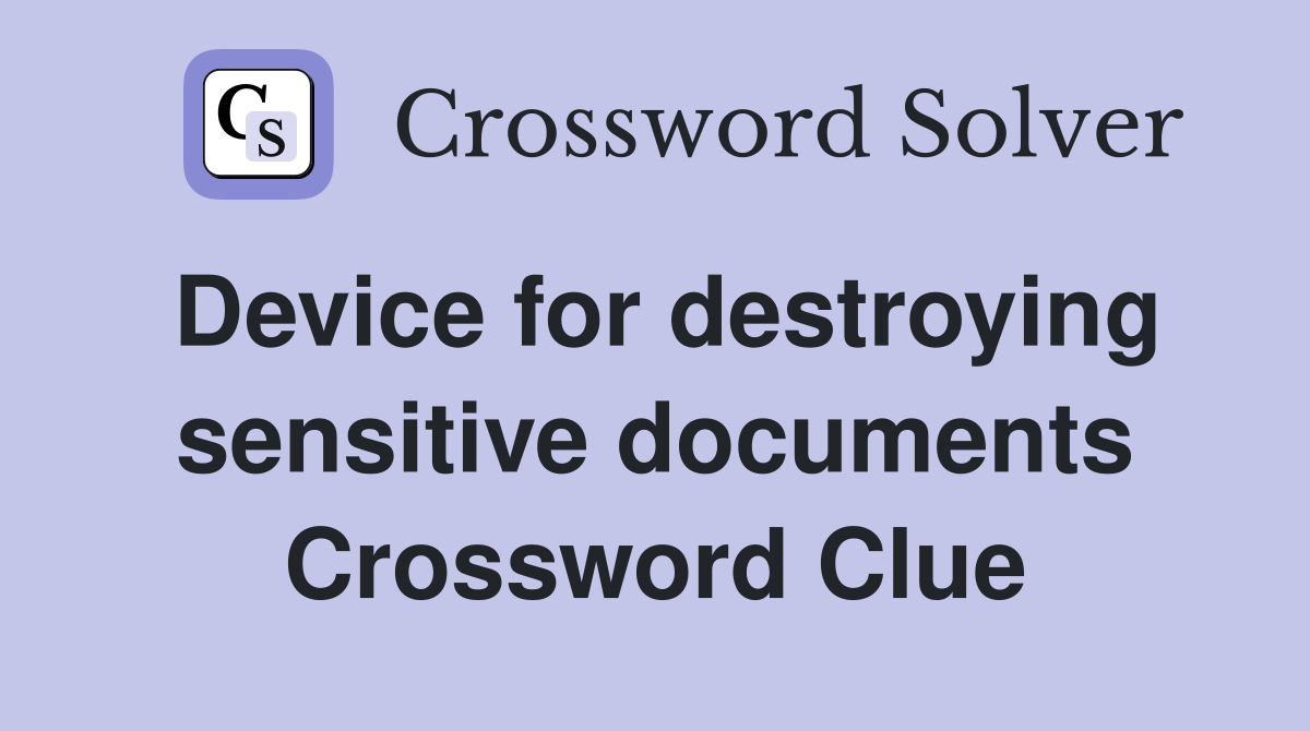 Device for destroying sensitive documents Crossword Clue