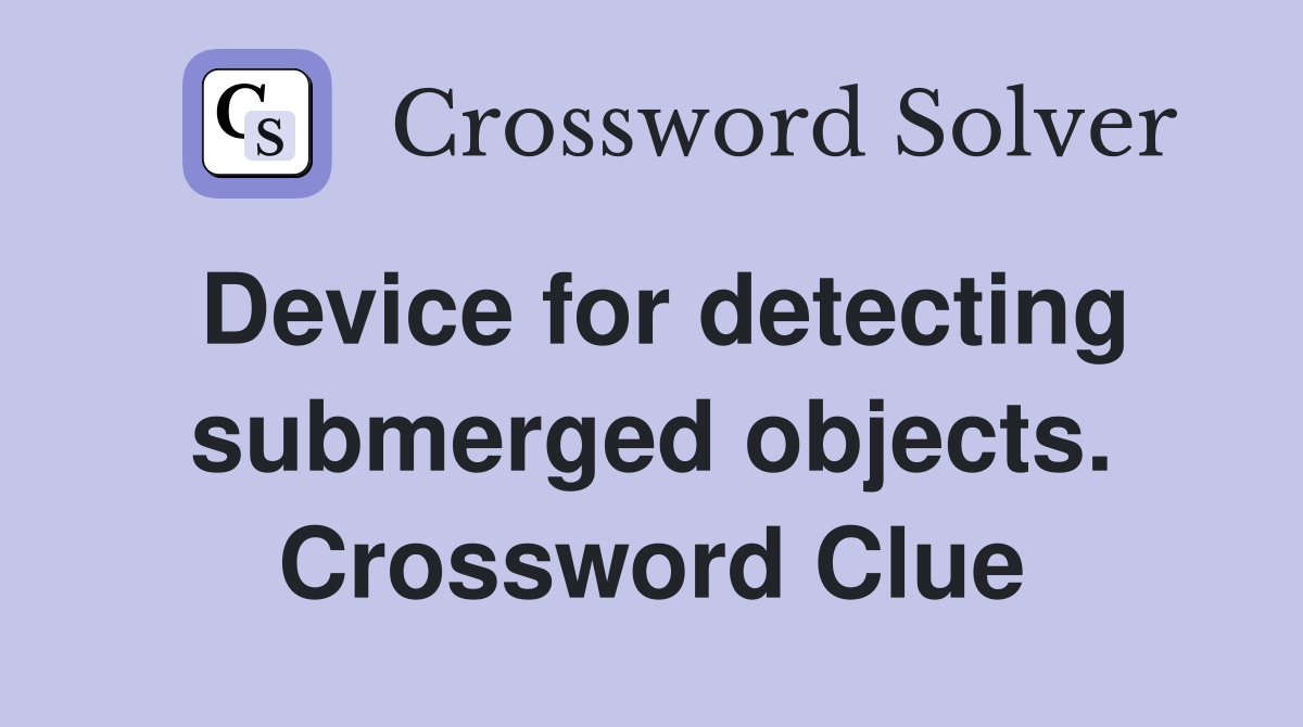 Device for detecting submerged objects. Crossword Clue