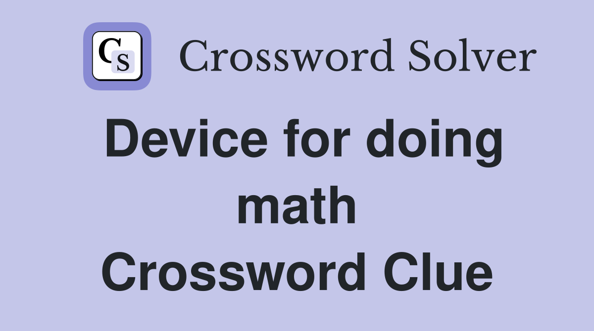 Device for doing math Crossword Clue