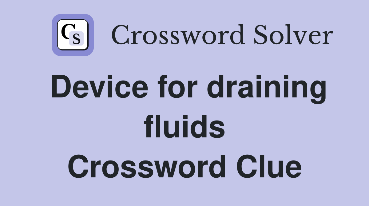 Device for draining fluids Crossword Clue
