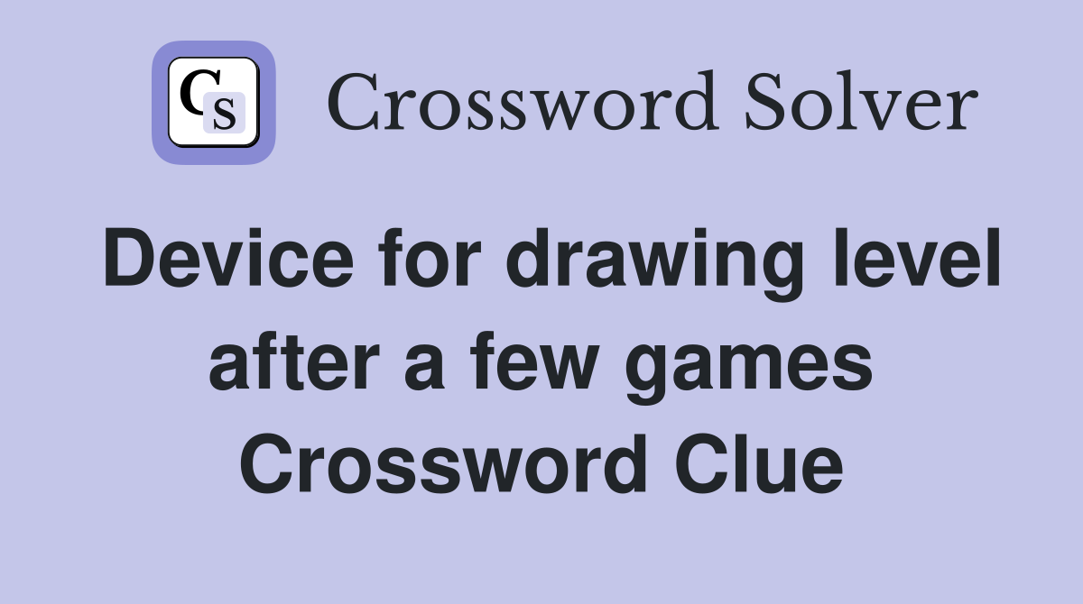 Device for drawing level after a few games Crossword Clue