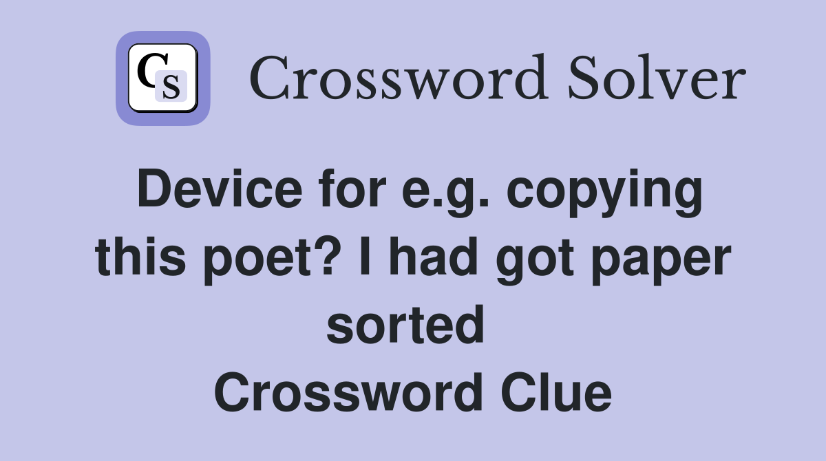 Device for e.g. copying this poet? I had got paper sorted  Crossword Clue