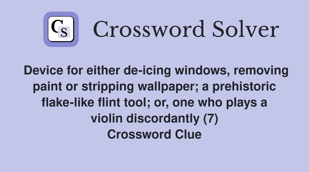Device for either de-icing windows, removing paint or stripping wallpaper; a prehistoric flake-like flint tool; or, one who plays a violin discordantly (7) Crossword Clue