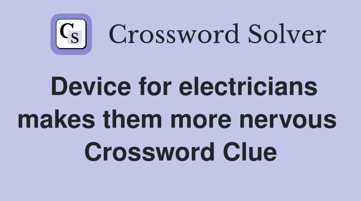 Device for electricians makes them more nervous  Crossword Clue