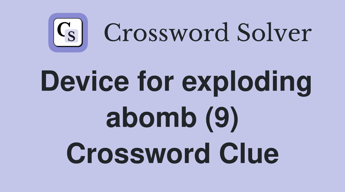 Device for exploding abomb (9) Crossword Clue