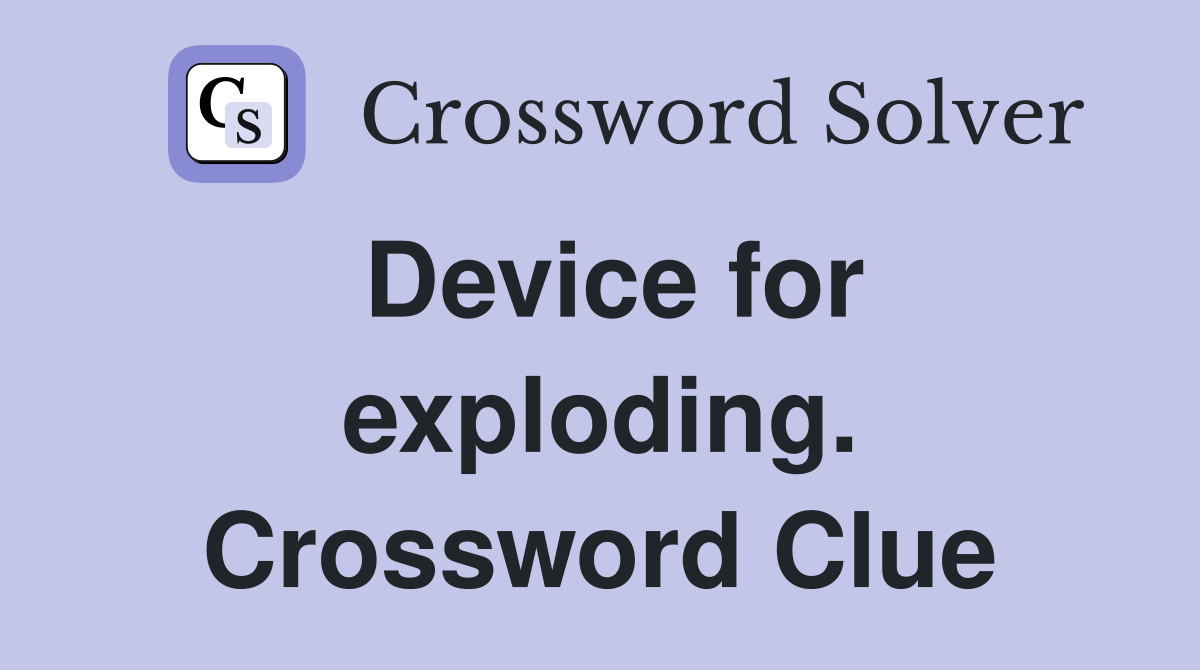 Device for exploding. Crossword Clue