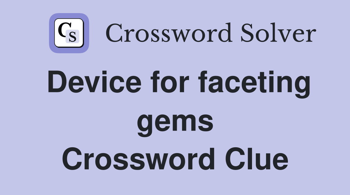 Device for faceting gems Crossword Clue