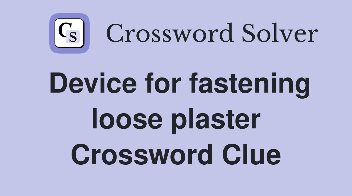 Device for fastening loose plaster Crossword Clue