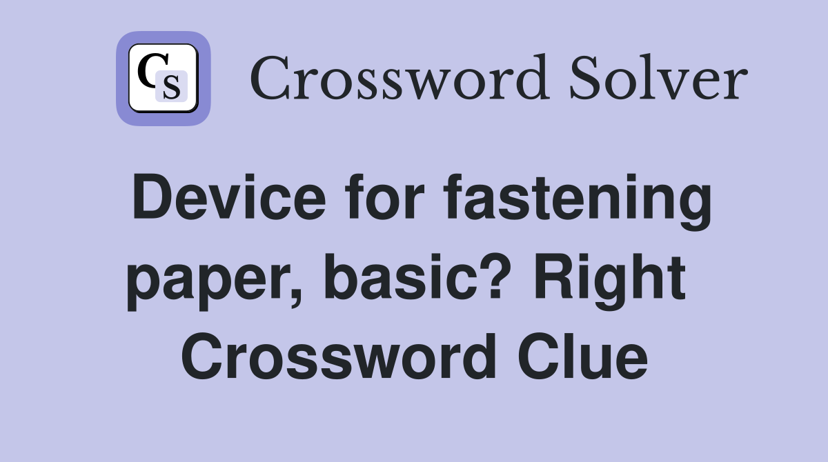 Device for fastening paper, basic? Right  Crossword Clue