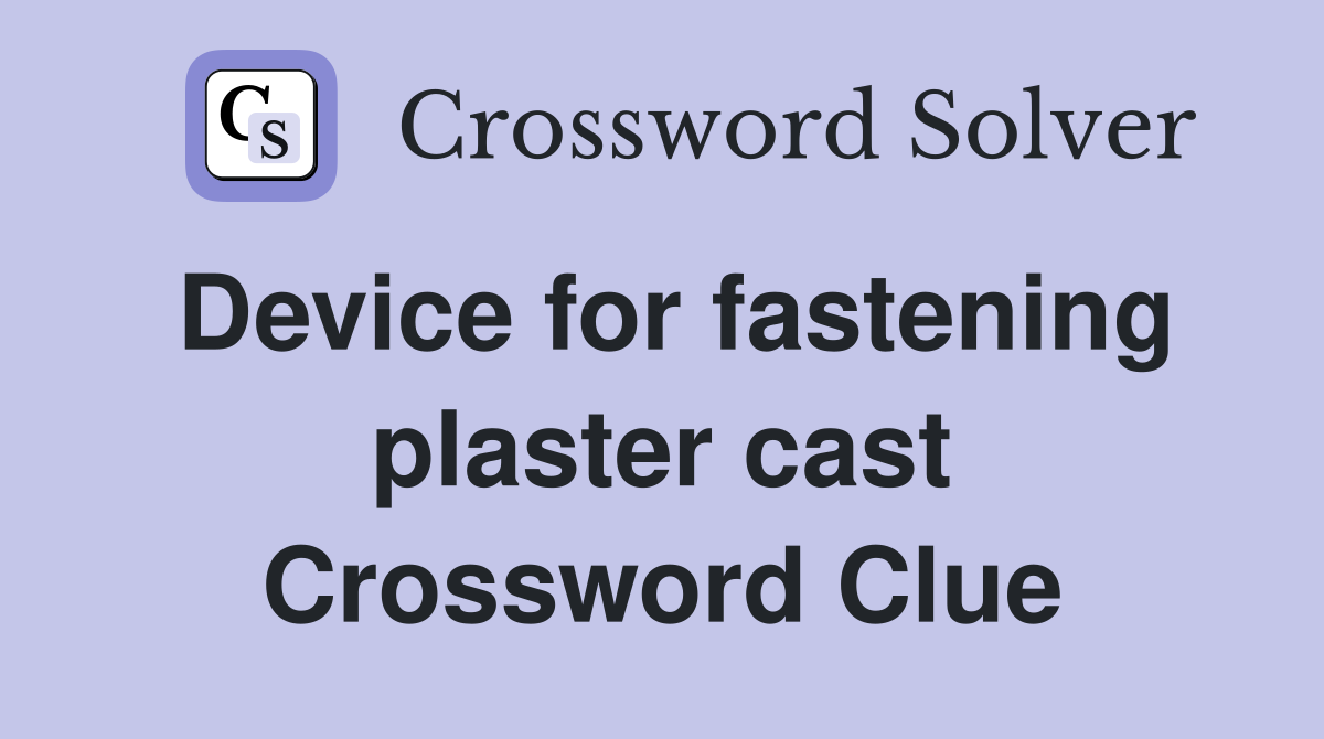 Device for fastening plaster cast Crossword Clue