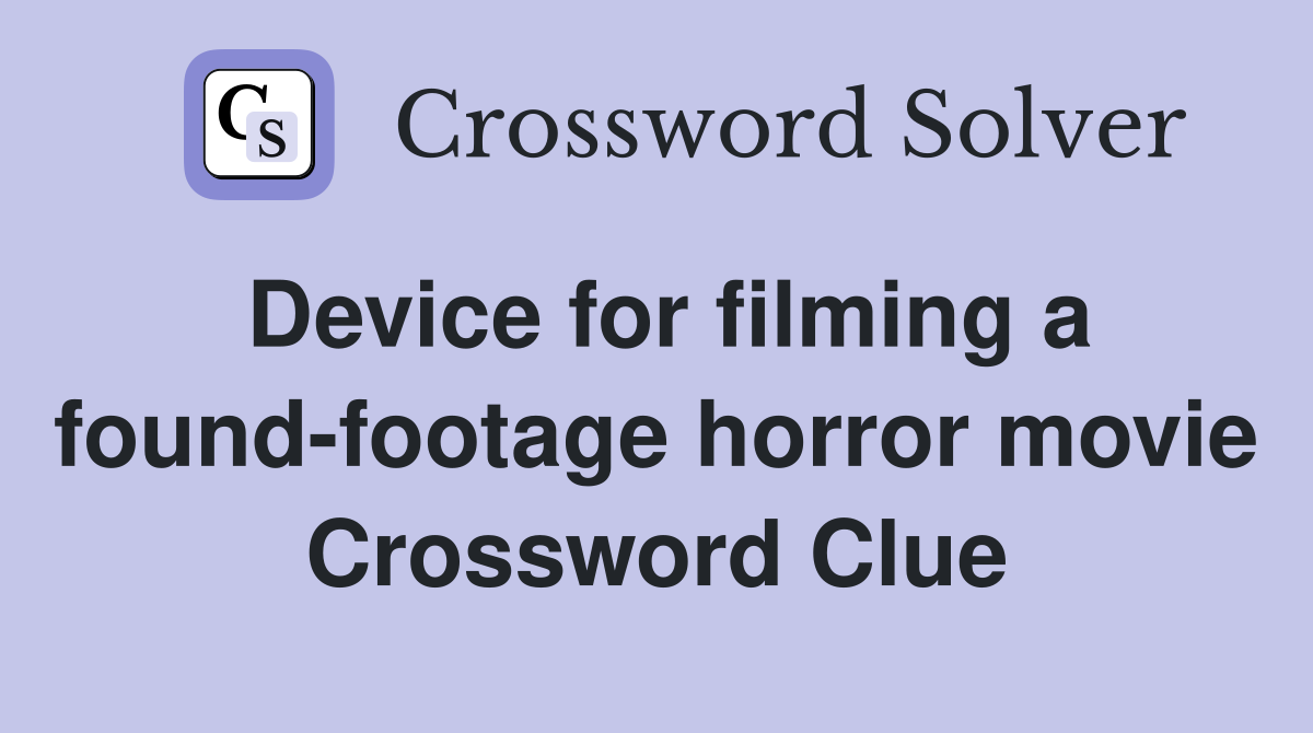 Device for filming a found-footage horror movie Crossword Clue