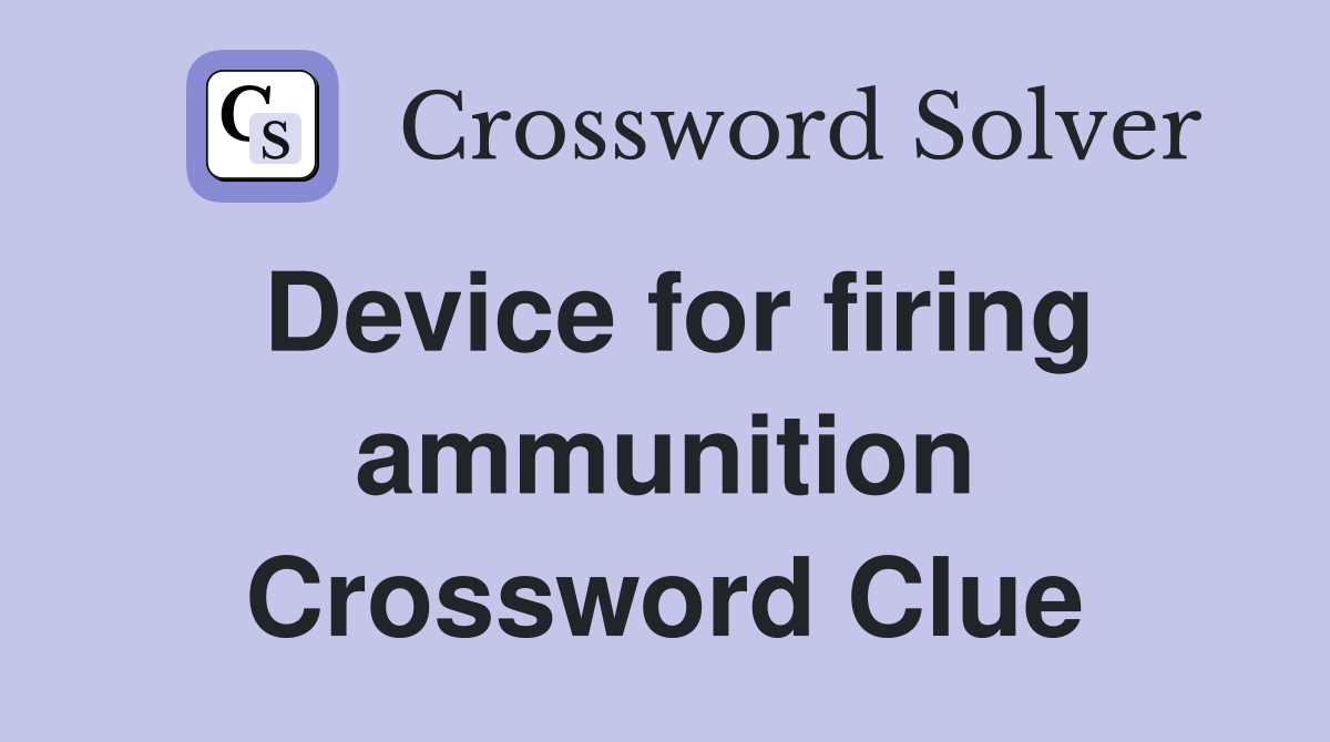 Device for firing ammunition Crossword Clue