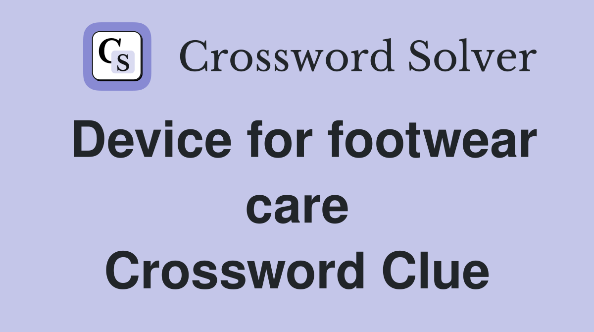 Device for footwear care Crossword Clue