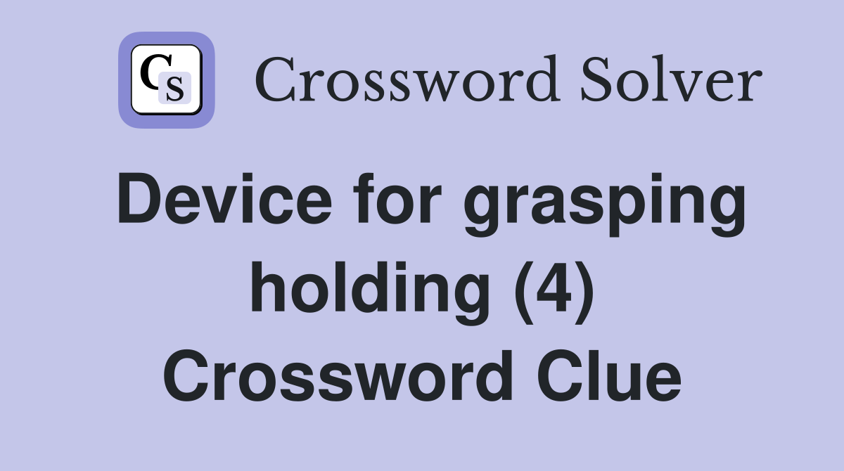 Device for grasping holding (4) Crossword Clue
