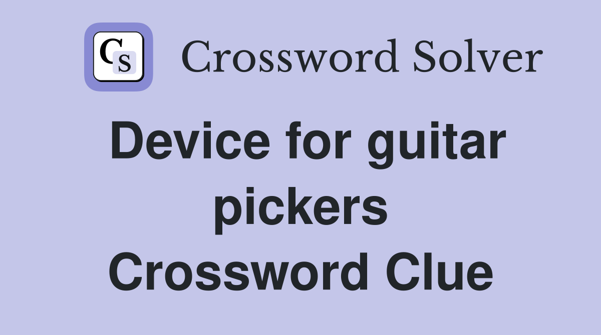 Device for guitar pickers Crossword Clue